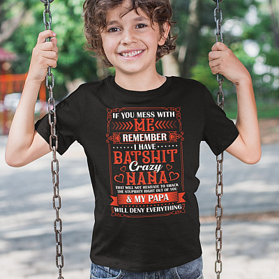 Alternative view of If You Mess With Me Remember I Have Batshit Crazy Nana And My Papa Will Deny Everything T-Shirt - Youth Shirt