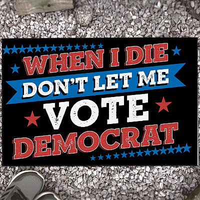 When I Die Don't Let Me Vote Democrat Support Trump House Doormat - Republican Outdoor Indoor Doormat