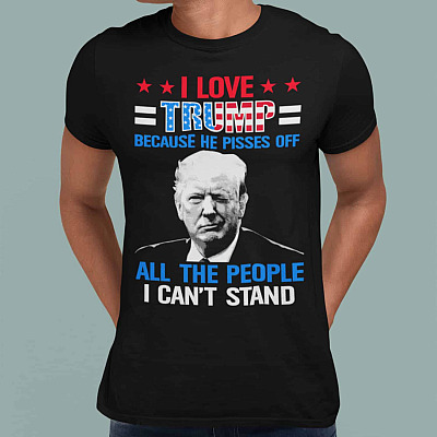 Alternative view of I Love Trump Because He Pisses Off the People I Can't Stand T-Shirt - Support Trump Shirt