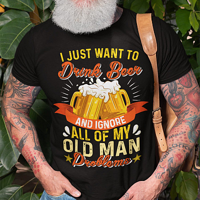 Alternative view of I Just Want To Drink Beer And Ignore All Of My Old Man Problems T-Shirt