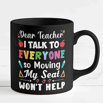 Dear Teacher I Talk To Everyone So Moving My Seat Won't Help Funny Back To School Ceramic Coffee Mug - Travel Mug