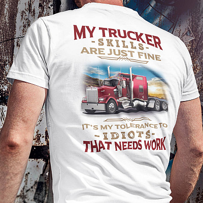 Alternative view of My Trucker Skills Are Just Fine It's My Tolerance for Idiots that Needs Work Print On Back T-Shirt