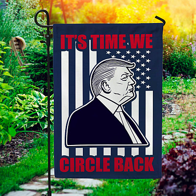 It's Time We Circle Back Trump 2024 Decorative Garden Flag - Indoor Outdoor Flag - House Flag