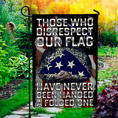 Those Who Disrespect Our Flag Have Never Been Handed A Folded One Flag - Memorial Garden Flag - House Flag