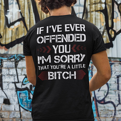Alternative view of If I've Ever Offended You I'm Sorry that You're a Little Bitch Funny Print on Back only - Plain Front T-Shirt