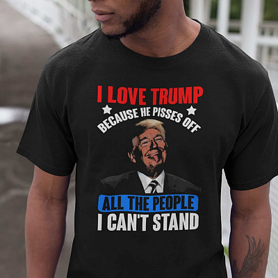 Alternative view of I Love Trump Because He Pisses Off All The People I Can't Stand T-shirt - Funny Trump President Shirt