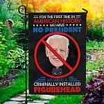 For The First Time We Have No President We Have Criminally Installed Figurehead Garden Flag - House Flag