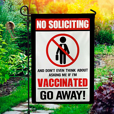 No Soliciting And Don't Even Think About Asking Me If I'm Vaccinated Go Away Garden Flag - House Flag