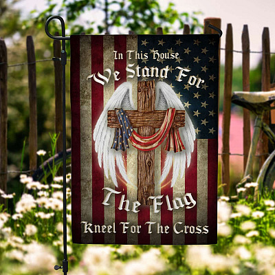 In This House We Stand For The Flag Kneel For The Cross Garden Flag - American Christian Cross House Flag