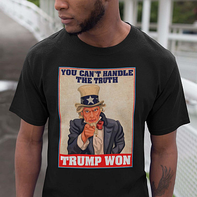 Uncle Sam Says You Can't Handle The Truth Trump Won T-shirt - Funny Trump Won Shirt