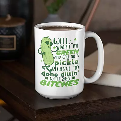 Alternative view of Well Paint Me Green And Call Me A Pickle Because I'm Done Dillin' With You Bitches Ceramic Coffee Mug - Water Bottle