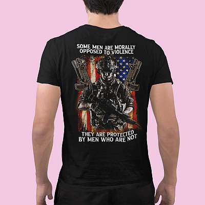 Alternative view of Some Men Are Morally Opposed To Violence They Are Protected By Men Who Are Not Print On Back Shirt