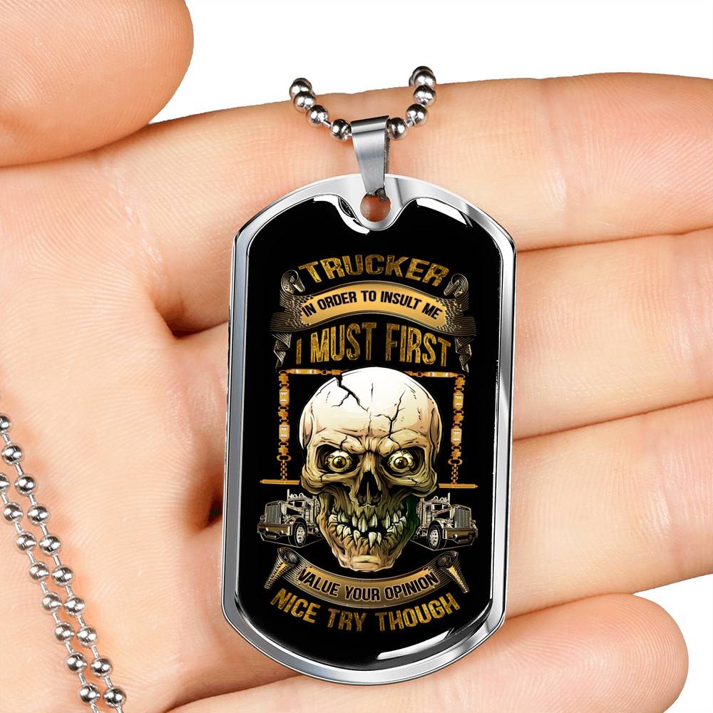 Trucker In Order To Insult Me I Must First Value You Opinion Nice Try Though Funny Trucker Dog Tag Pendant Necklace