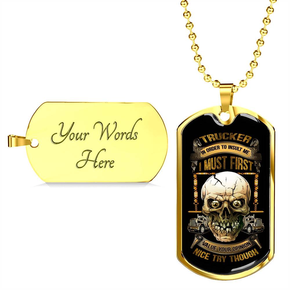 Trucker In Order To Insult Me I Must First Value You Opinion Nice Try Though Funny Trucker Dog Tag Pendant Necklace