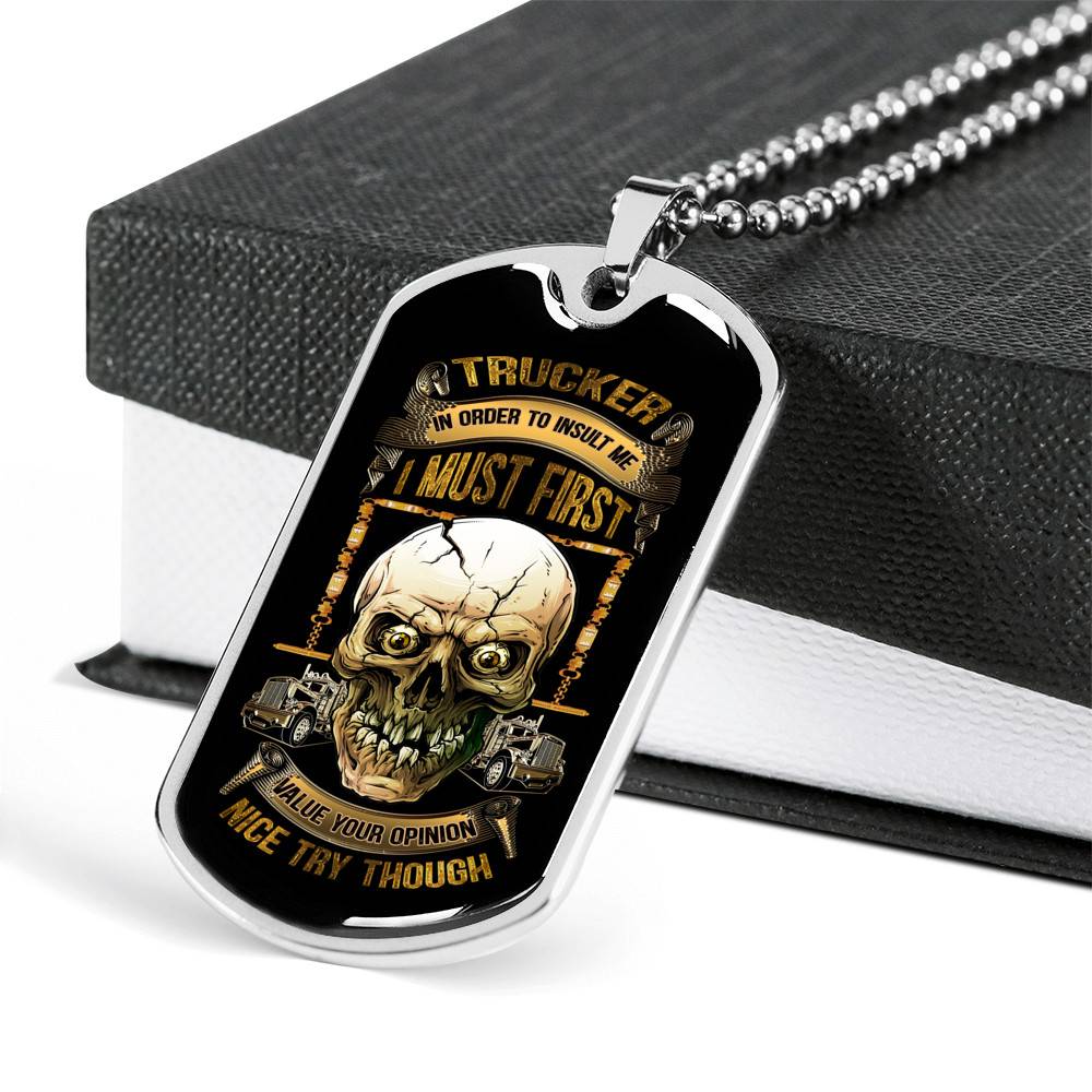 Trucker In Order To Insult Me I Must First Value You Opinion Nice Try Though Funny Trucker Dog Tag Pendant Necklace