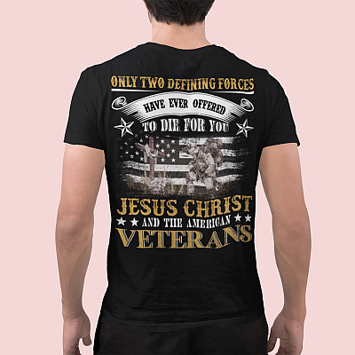 Alternative view of Only Two Defining Forces Offered To Die For You Jesus And The American Veterans Print On Back Shirt