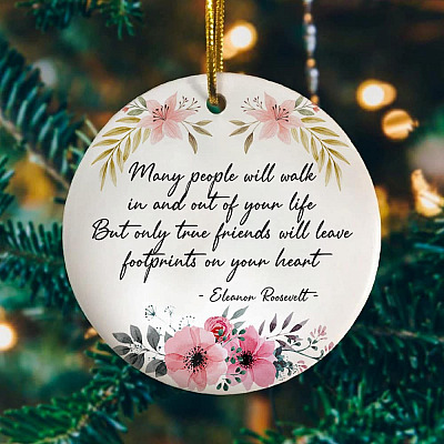 Many People Will Walk In And Out Of Your Life True Friends Decorative Christmas Ornament Keepsake