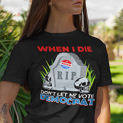 Alternative view of When I Die Don't Let Me Vote Democrat T-shirt - V-neck Tee - Funny Political Shirt Republican Election Shirt