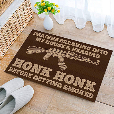 Imagine Freaking Into My House  And Hearing Honk Honk Indoor Outdoor Decorative Doormat - Funny Gun Family Doormat