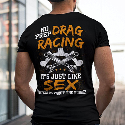 Alternative view of No Prep Drag Racing It's Just Like Sex Better Without The Rubber Print On Back T-Shirt Only - Funny Drag Racing Shirt