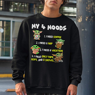 My 4 Moods I Need Coffee I Need A Nap I Need Duct Tape Rope Shovel Sweatshirt - Baby Yoda sweatshirt