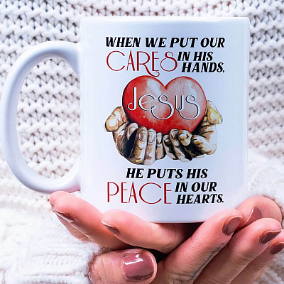 When We Put Our Cares In His Hand He Puts His Peace In Our Hearts Ceramic Coffee Mug - Beer Stein - Water Bottle - Jesus Christ Gift