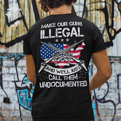 Alternative view of Make Our Guns Illegal And We'll Just Call Them Undocumented Funny Gun Print On Back T-Shirt Only - Plain Front Shirt