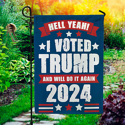 Hell Yeah I Voted Trump And I Will Do It Again 2024 President American Garden Flag - Wall Flag - House Flag