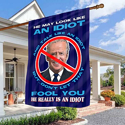 He May Look Like an Idiot and Talk Like an Idiot Don't Let that Fool You He Is an Idiot Garden Flag - House Flag