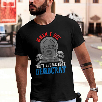 Alternative view of When I Die Don't Let Me Vote Democrat T-Shirt - Funny Political Anti Democrat T-Shirt