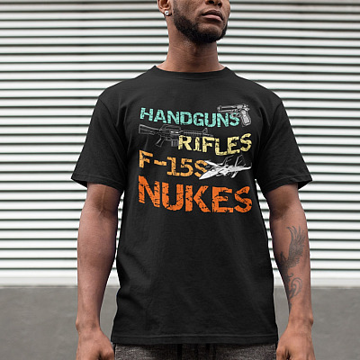 Alternative view of Handguns And Rifles And F-15s And Nukes Funny Gun T-Shirt - Pro Gun Shirt