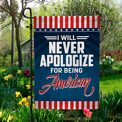 I Will Never Apologize For Being American Outdoor Garden Flag - House Flag - Wall Flag - Patriotic American Flags