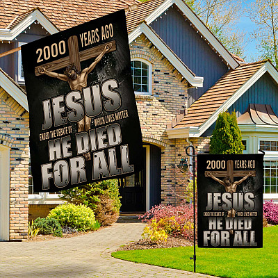 Alternative view of 2000 Years Ago Jesus Ended The Debate Of Which Lives Matter Garden Flag - Jesus Nailed On The Cross Wall Flag