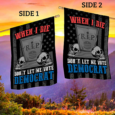 Alternative view of When I Die Don't Let Me Vote Democrat Garden Flag - House Flag - Wall Flag - Conservative Flag
