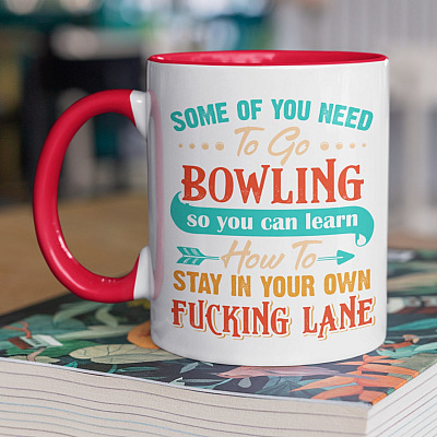 Some Of You Need To Go Bowling So You Can Learn How To Stay In Your Own Fucking Lane Funny Sarcasm Ceramic Accent Mug