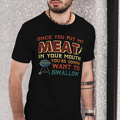 Alternative view of Once You Put My Meat In Your Mouth You're Gonna Want To Swallow T-Shirt