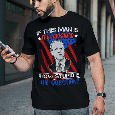 Alternative view of If This Man Is The Answer How Stupid Is The Question Funny Joe Biden T-Shirt - Anti Biden Shirt