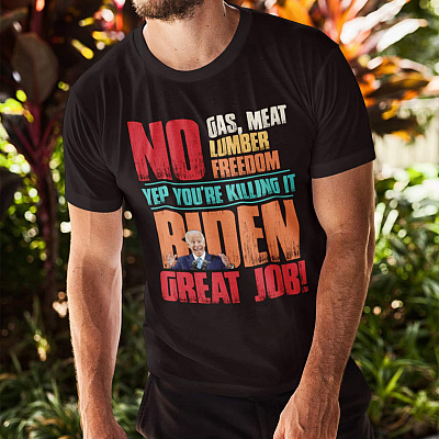 Alternative view of No Gas No Meat No Lumber No Freedom Yep You're Killing It Biden Great Job Shirt - Anti Biden Shirt