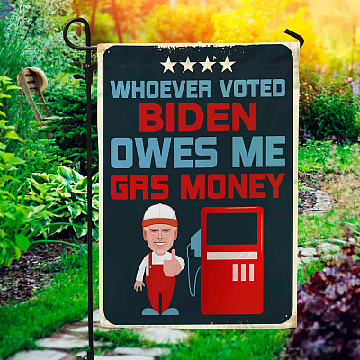 Whoever Voted Biden Owes Me Gas Money Funny Political Flag - Biden Not My President Garden Flag - House Flag