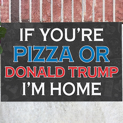 If You Are Pizza Or Donald Trump I'm Home Doormat - Outdoor Indoor Doormat