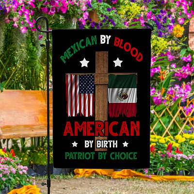 Mexican By Blood American By Birth Patriot By Choice Outdoor Garden Flag - House Flag - Wall Flag
