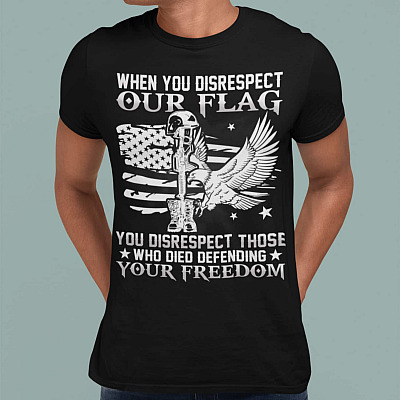 Alternative view of When You Disrespect Our Flag You Disrespect Those Who Died Defending Your Freedom Shirt - Patriotic Shirt