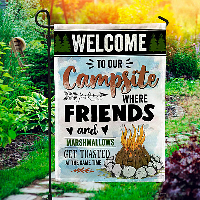 Welcome To Our Campsite Where Friends And Marshmallows Get Toasted Garden Flag - House Flag