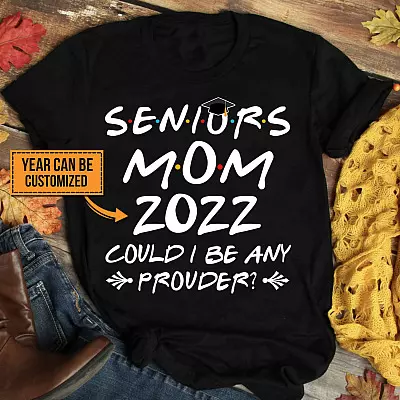 Personalized Year Seniors Mom Could I Be Any Prouder T-Shirt - Hoodie - Sweatshirt - Long Sleeve