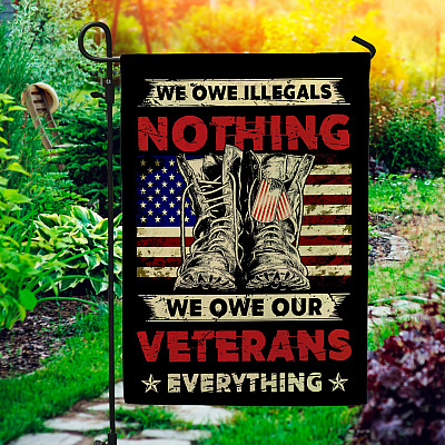 We Owe Illegals Nothing We Owe Veterans Everything Garden Flag - House Flag - Wall Flag