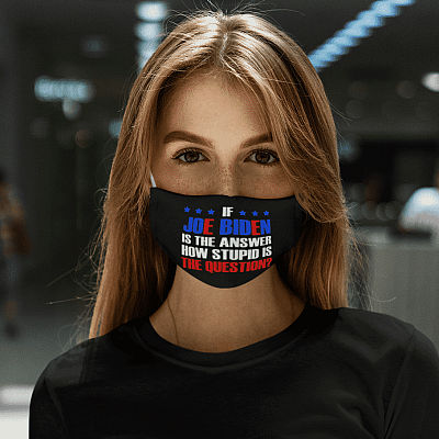 If Joe Biden Is The Answer How Stupid Is The Question Washable Reusable Custom Printed Cloth Face Mask Cover