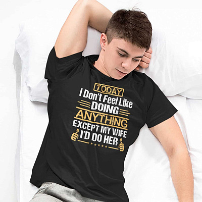 Alternative view of Today I Don't Feel Like Doing Anything Except My Wife I Do Her T-Shirt - Funny Men Jokes Shirt