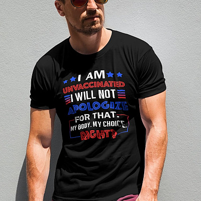 Alternative view of I Am Unvaccinated I Will Not Apologize For That My Body My Choice Right T-Shirt