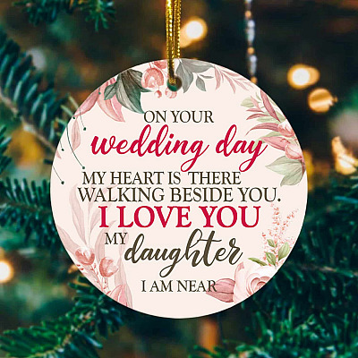 On Your Wedding Day My Heart Is There Walking Beside You My Daughter I'm Near Decorative Christmas Circle Ornament