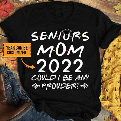 Seniors Mom Could I Be Any Prouder Personalized Year T-Shirt - Hoodie - Sweatshirt - Long Sleeve
